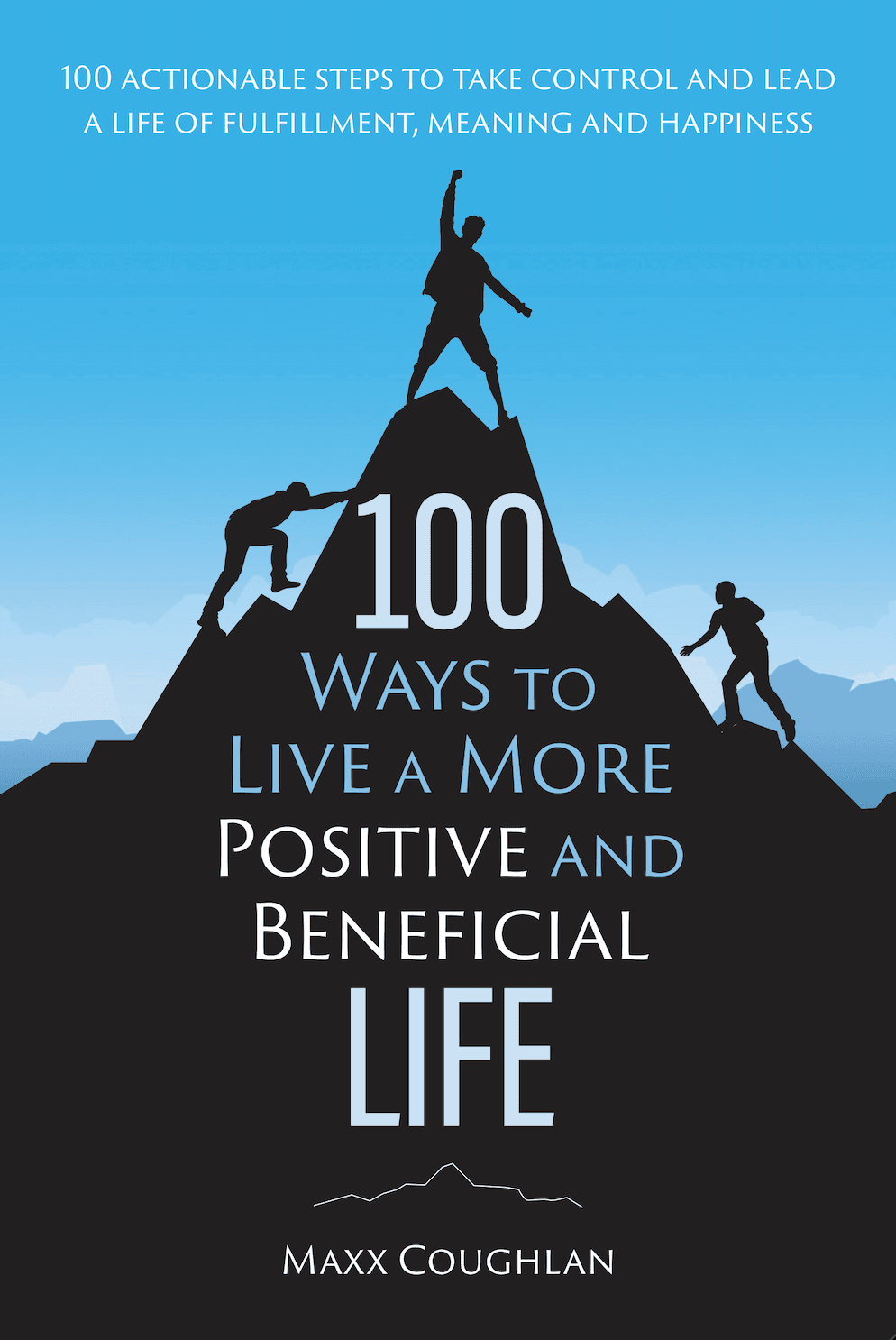 100 Ways to Live a More Positive and Beneficial Life by Maxx Coughlan